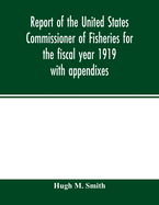 Report of the United States Commissioner of Fisheries for the fiscal year 1919 with appendixes