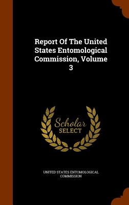 Report Of The United States Entomological Commission, Volume 3 - United States Entomological Commission (Creator)