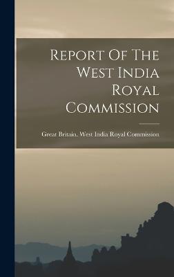 Report Of The West India Royal Commission - Great Britain West India Royal Commi (Creator)