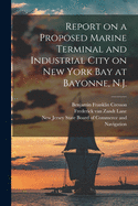 Report on a Proposed Marine Terminal and Industrial City on New York Bay at Bayonne, N.J.
