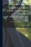 Report on Bow River Power and Storage Investigations [microform]: Seasons 1911-12-13