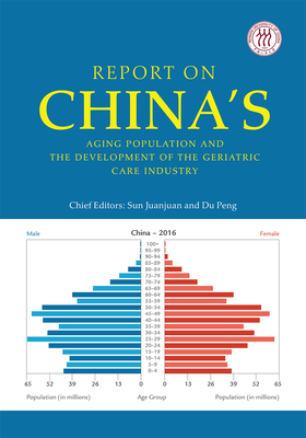 Report on China's Aging Population and the Development of the Geriatric Care Industry - Du, Peng (Editor), and Sun, Juanjuan (Editor)