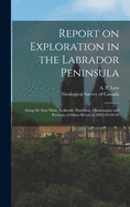 Report on Exploration in the Labrador Peninsula [microform]: Along the East Main, Koksoak, Hamilton, Manicuagan and Portions of Other Rivers in 1892-93-94-95