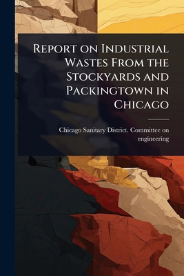 Report on Industrial Wastes From the Stockyards and Packingtown in Chicago - Chicago Sanitary District Committee (Creator)