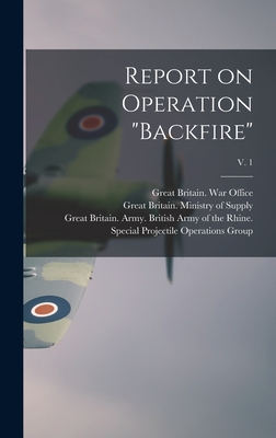 Report on Operation "Backfire"; v. 1 - Great Britain War Office (Creator), and Great Britain Ministry of Supply (Creator), and Great Britain Army British Army of...