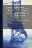 Report On Railroad Station Approach and Harbor Front Improvements: Made to Hon. Frank J. Rice, Mayor of the City of New Haven, Mr. Amos F. Barnes, Chairman Aldermanic Approach Committee