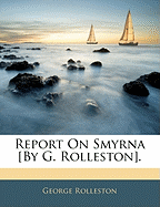 Report on Smyrna [By G. Rolleston]