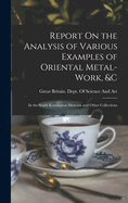 Report on the Analysis of Various Examples of Oriental Metal-Work, &C: In the South Kensington Museum and Other Collections