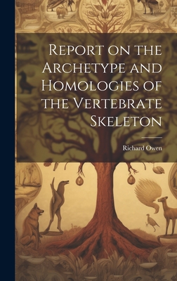 Report on the Archetype and Homologies of the Vertebrate Skeleton - Owen, Richard 1804-1892