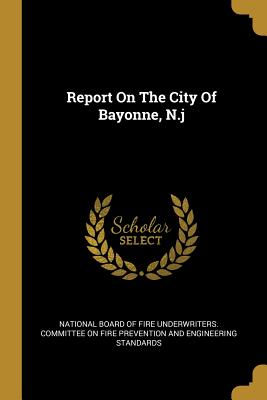 Report On The City Of Bayonne, N.j - National Board of Fire Underwriters Com (Creator)