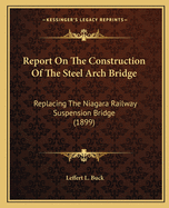 Report on the Construction of the Steel Arch Bridge: Replacing the Niagara Railway Suspension Bridge (1899)
