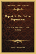 Report On The Cotton Department: For The Year 1868-1869 (1869)