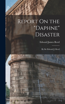 Report On the "Daphne" Disaster: By Sir Edward J. Reed - Reed, Edward James