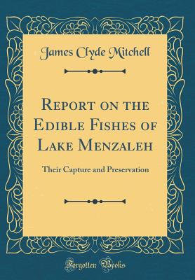 Report on the Edible Fishes of Lake Menzaleh: Their Capture and Preservation (Classic Reprint) - Mitchell, James Clyde