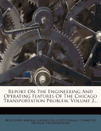 Report on the Engineering and Operating Features of the Chicago Transportation Problem, Volume 2...