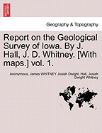 Report on the Geological Survey of Iowa. by J. Hall, J. D. Whitney. [With Maps.] Vol. 1.