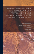 Report On The Geology And Topography Of A Portion Of The Lake Superior Land District In The State Of Michigan,: Copper Lands