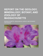 Report on the Geology, Mineralogy, Botany, and Zoology of Massachusetts