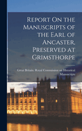 Report On the Manuscripts of the Earl of Ancaster, Preserved at Grimsthorpe