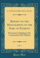 Report on the Manuscripts of the Earl of Egmont, Vol. 1: Presented to Parliament by Command of His Majesty (Classic Reprint)