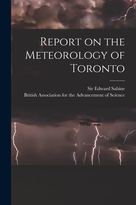 Report on the Meteorology of Toronto [microform] - Sabine, Edward, Sir (Creator), and British Association for the Advancement (Creator)