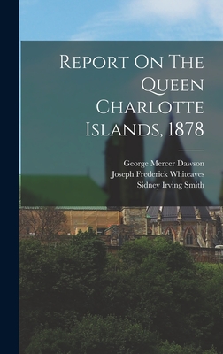 Report On The Queen Charlotte Islands, 1878 - Dawson, George Mercer, and Joseph Frederick Whiteaves (Creator), and Sidney Irving Smith (Creator)