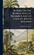 Report On The Rubber Trees At Nilambur And At Calicut, South Malabar