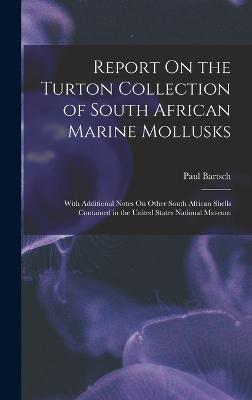 Report On the Turton Collection of South African Marine Mollusks: With Additional Notes On Other South African Shells Contained in the United States National Museum - Bartsch, Paul