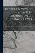 Report On Voyage of the U.S.S. Wilmington Up the Amazon River: Preceded by a Short Account of a Voyage Up the Orinoco River, 1899