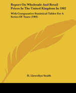 Report On Wholesale And Retail Prices In The United Kingdom In 1902: With Comparative Statistical Tables For A Series Of Years (1903)