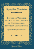 Report on Work for the Relief and Control of Uncinariasis in Southern United States: Quarter Ending March 31, 1915 (Classic Reprint)