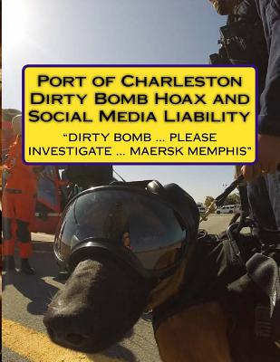 Report: The Port of Charleston Dirty Bomb Hoax and Social Media Liability - Sweigert, Dave