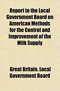 Report to the Local Government Board on American Methods for the Control and Improvement of the Milk Supply