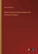 Report upon the Palaeontology of the Province of Ontario