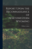 Report Upon the Reconnaissance of Northwestern Wyoming