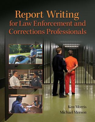 Report Writing for Law Enforcement and Corrections Professionals - Morris, Ken, and Merson, Michael