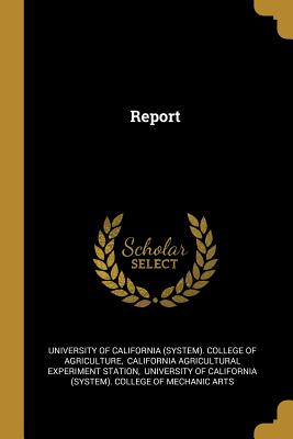 Report - University of California (System) Colle (Creator), and California Agricultural Experiment Stat (Creator), and University of...