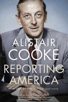 Reporting America: The Life of the Nation 1946-2004 - Cooke, Alistair