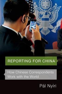 Reporting for China: How Chinese Correspondents Work with the World - Nyri, Pl