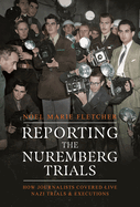 Reporting the Nuremberg Trials: How Journalists Covered Live Nazi Trials and Executions