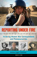 Reporting Under Fire, 9: 16 Daring Women War Correspondents and Photojournalists