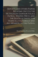 Reports and Other Papers Belating [sic] to the McPherson-Dawson Police Patrol, Winter 1910-11, and the Death of Inspector Francis J. Fitzgerald and all Members of the Patrol