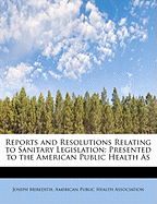 Reports and Resolutions Relating to Sanitary Legislation: Presented to the American Public Health as