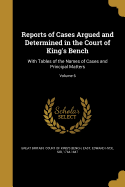 Reports of Cases Argued and Determined in the Court of King's Bench: With Tables of the Names of Cases and Principal Matters; Volume 6