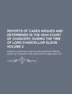 Reports of Cases Argued and Determined in the High Court of Chancery, During the Time of Lord Chancellor Eldon, Vol. 2: 1820, 1821, 1 and 2 Geo. IV (Classic Reprint)