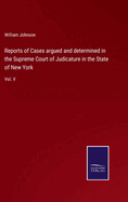 Reports of Cases argued and determined in the Supreme Court of Judicature in the State of New York: Vol. V