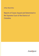 Reports of Cases Argued and Determined in the Supreme Court of the District of Columbia