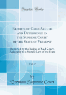 Reports of Cases Argued and Determined in the Supreme Court of the State of Vermont, Vol. 7: Reported by the Judges of Said Court, Agreeably to a Statute Law of the State (Classic Reprint)