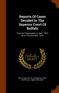 Reports Of Cases Decided In The Superior Court Of Buffalo: Since Its Organization, In April, 1854, Down To December, 1875