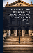 Reports of Cases Decided in the Supreme Court and Other Courts of Ceylon